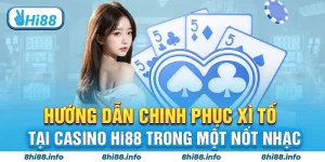 Hướng dẫn chinh phục xì tố tại Casino Hi88 trong một nốt nhạc