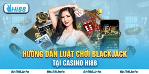 Hướng dẫn luật chơi blackjack tại casino Hi88