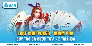 Luật Chơi Poker - Khám Phá Quy Tắc Cá Cược Từ A - Z Tại Hi88