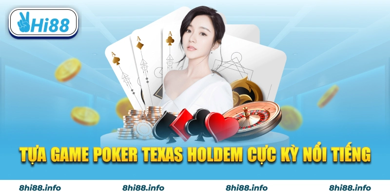 Tựa game Poker Texas Holdem cực kỳ nổi tiếng